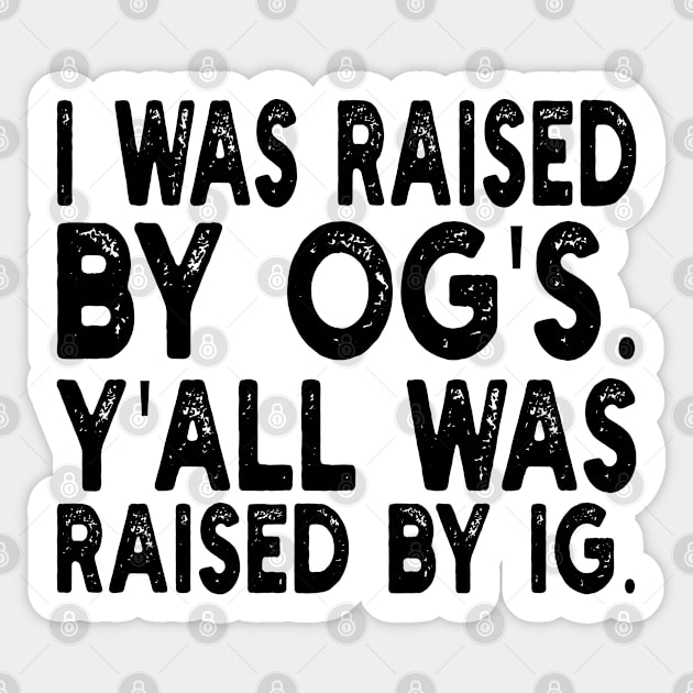 i was raised by og's. y'all was raised by ig Sticker by mdr design